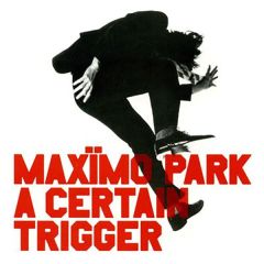 A Certain Trigger / Missing .../MAXÏMO PARK