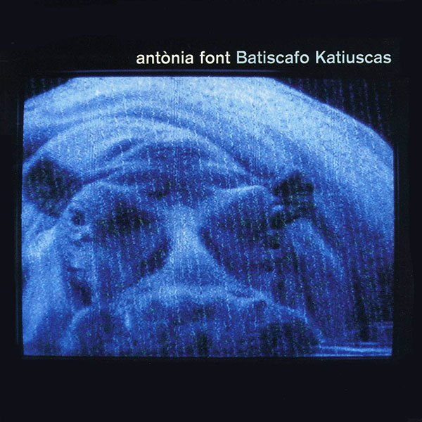 Batiscafo Katiuskas (ANTÒNIA FONT) POP-ROCK CATALAN