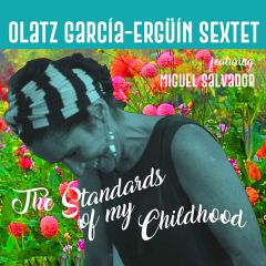 The Standards of my Childhood/OLATZ GARCÍA-ERGÜÍN SEXTET