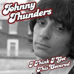 I Think I Got This Covered/JOHNNY THUNDERS