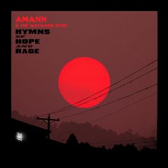 Hymns Of Hope And Rage/AMANN & THE WAYWARD SONS