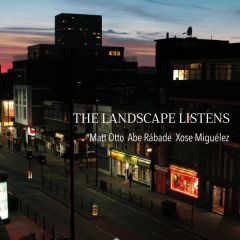 The Landscape Listens/MATT OTTO- ABE RABADE- XOSE ...